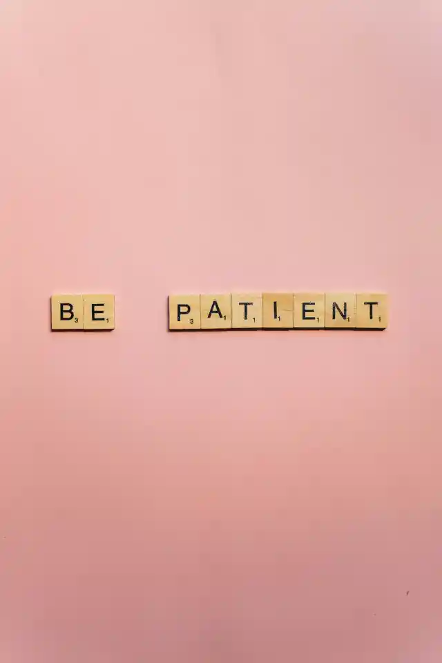 Be patient